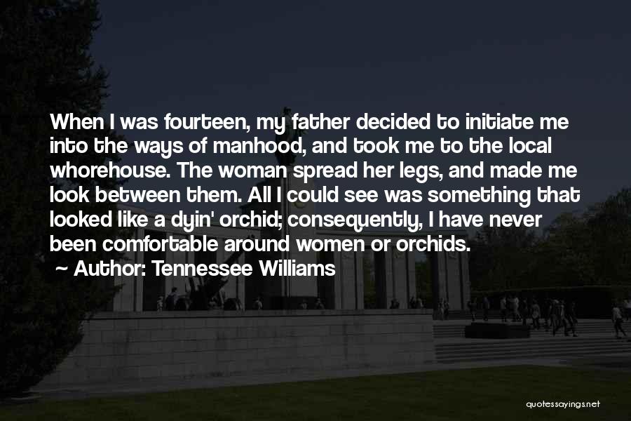 Tennessee Williams Quotes: When I Was Fourteen, My Father Decided To Initiate Me Into The Ways Of Manhood, And Took Me To The