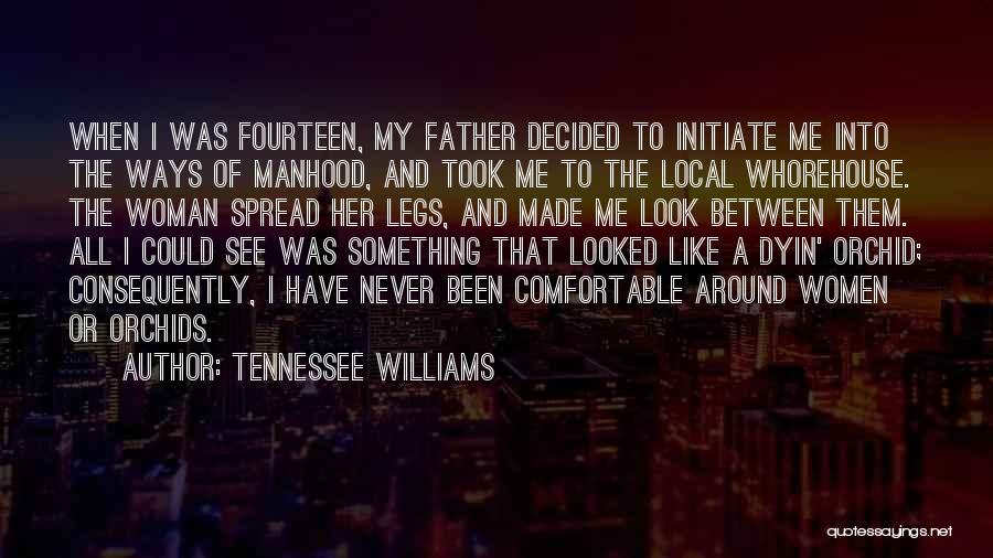 Tennessee Williams Quotes: When I Was Fourteen, My Father Decided To Initiate Me Into The Ways Of Manhood, And Took Me To The