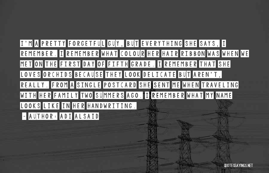 Adi Alsaid Quotes: I'm A Pretty Forgetful Guy, But Everything She Says, I Remember. I Remember What Colour Her Hair Ribbon Was When