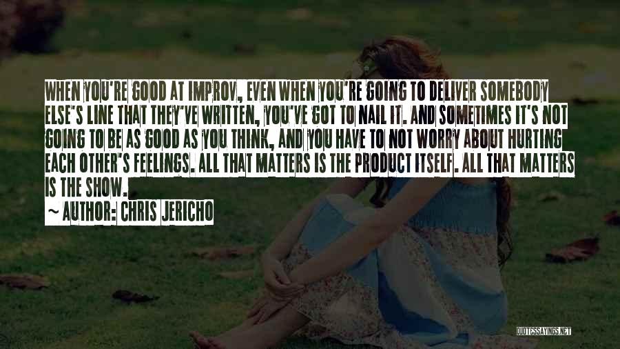 Chris Jericho Quotes: When You're Good At Improv, Even When You're Going To Deliver Somebody Else's Line That They've Written, You've Got To