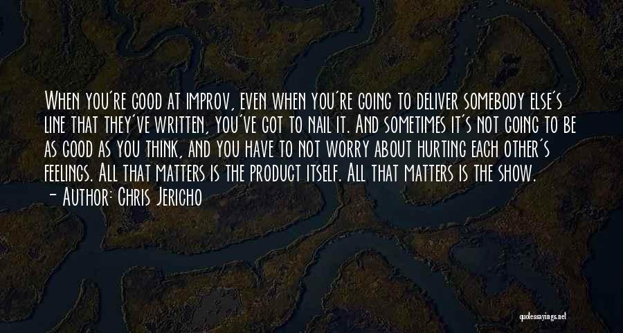 Chris Jericho Quotes: When You're Good At Improv, Even When You're Going To Deliver Somebody Else's Line That They've Written, You've Got To