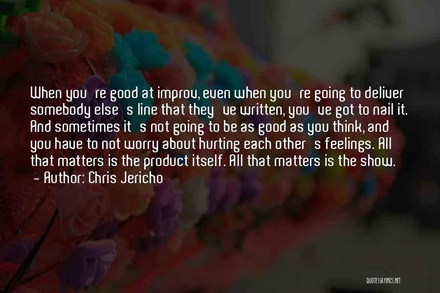 Chris Jericho Quotes: When You're Good At Improv, Even When You're Going To Deliver Somebody Else's Line That They've Written, You've Got To