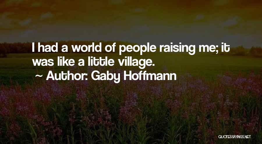 Gaby Hoffmann Quotes: I Had A World Of People Raising Me; It Was Like A Little Village.
