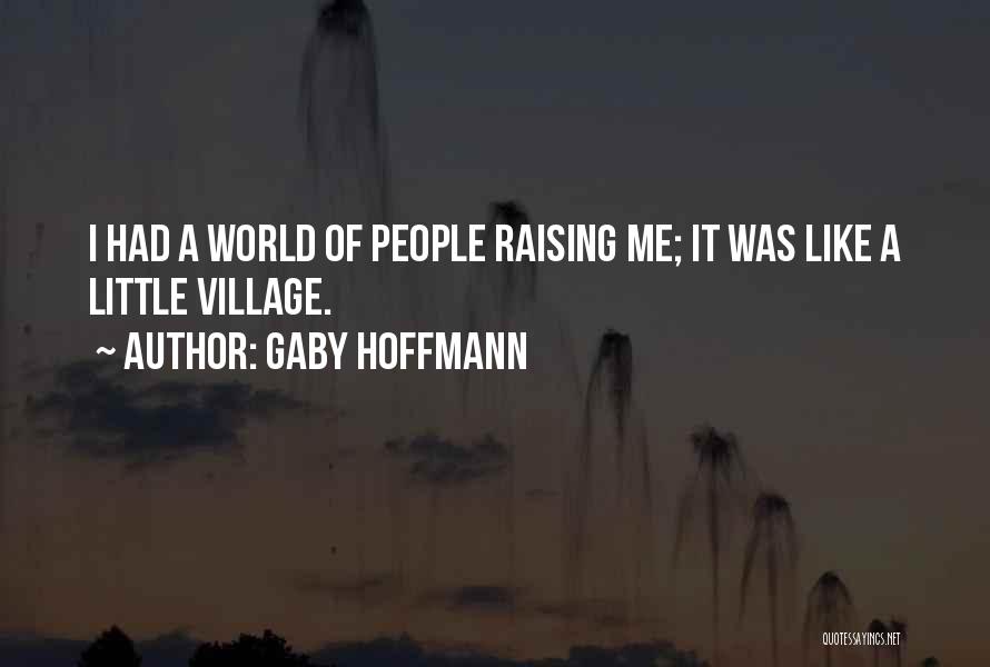 Gaby Hoffmann Quotes: I Had A World Of People Raising Me; It Was Like A Little Village.