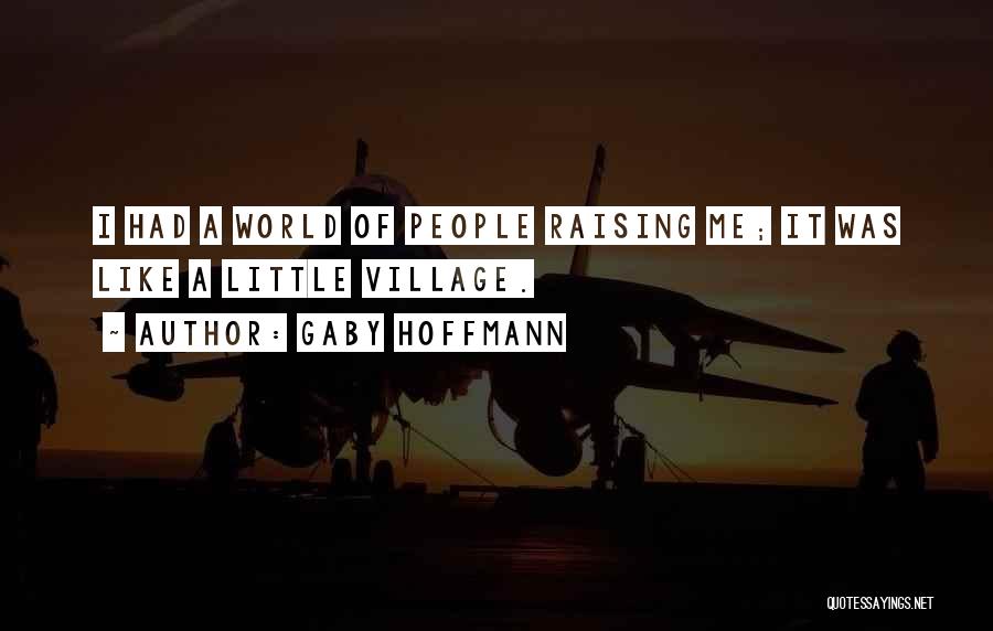 Gaby Hoffmann Quotes: I Had A World Of People Raising Me; It Was Like A Little Village.