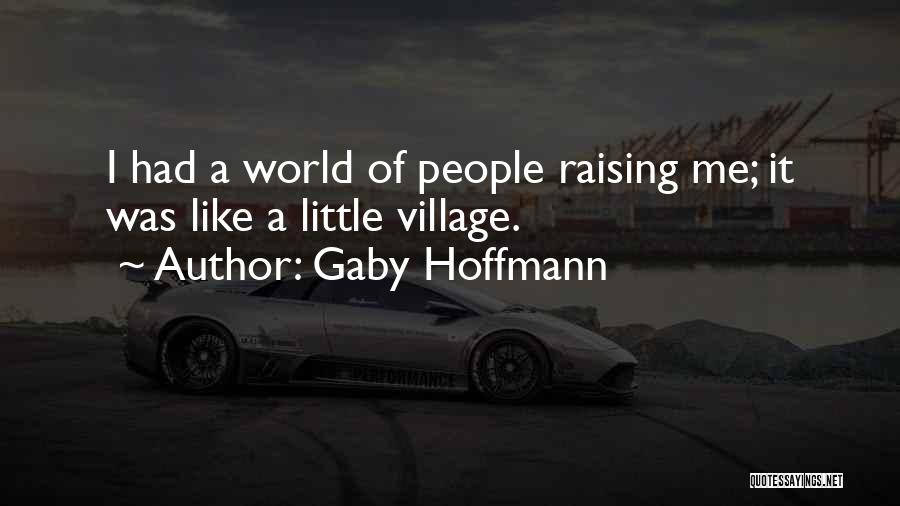Gaby Hoffmann Quotes: I Had A World Of People Raising Me; It Was Like A Little Village.