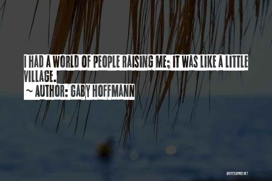 Gaby Hoffmann Quotes: I Had A World Of People Raising Me; It Was Like A Little Village.
