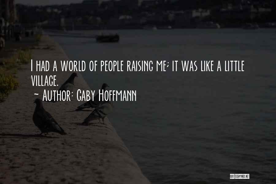 Gaby Hoffmann Quotes: I Had A World Of People Raising Me; It Was Like A Little Village.