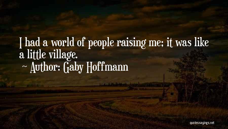 Gaby Hoffmann Quotes: I Had A World Of People Raising Me; It Was Like A Little Village.