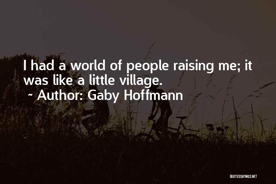 Gaby Hoffmann Quotes: I Had A World Of People Raising Me; It Was Like A Little Village.