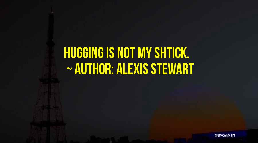 Alexis Stewart Quotes: Hugging Is Not My Shtick.