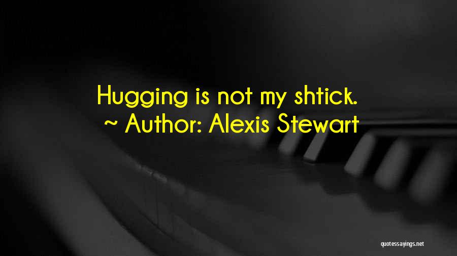 Alexis Stewart Quotes: Hugging Is Not My Shtick.