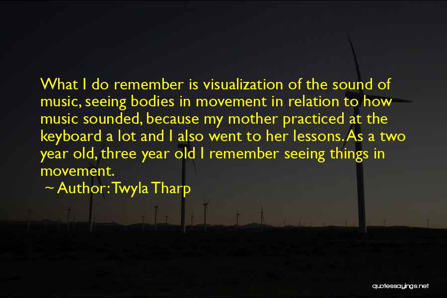 Twyla Tharp Quotes: What I Do Remember Is Visualization Of The Sound Of Music, Seeing Bodies In Movement In Relation To How Music