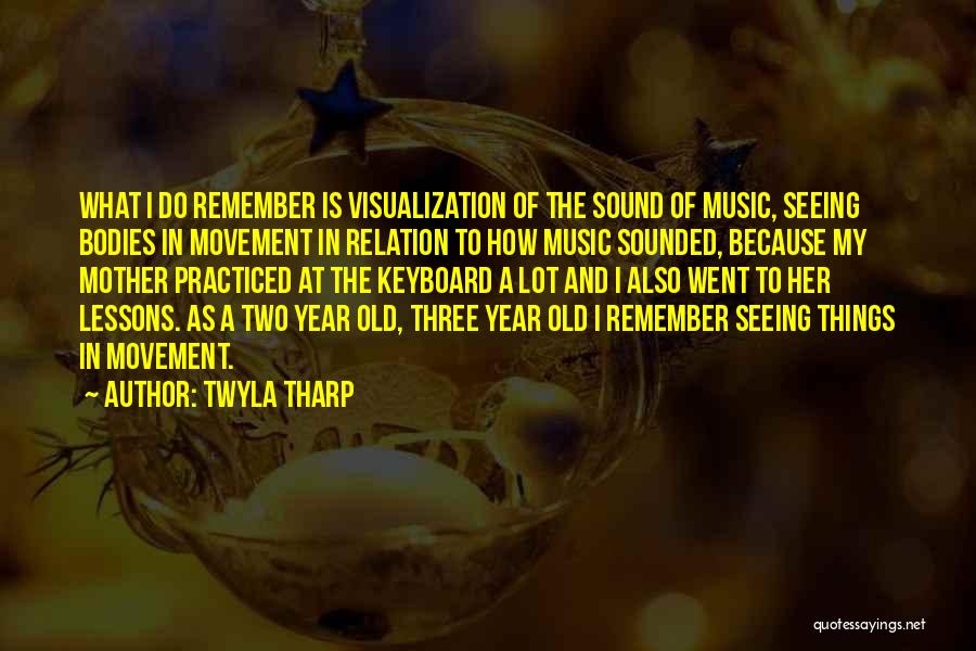 Twyla Tharp Quotes: What I Do Remember Is Visualization Of The Sound Of Music, Seeing Bodies In Movement In Relation To How Music