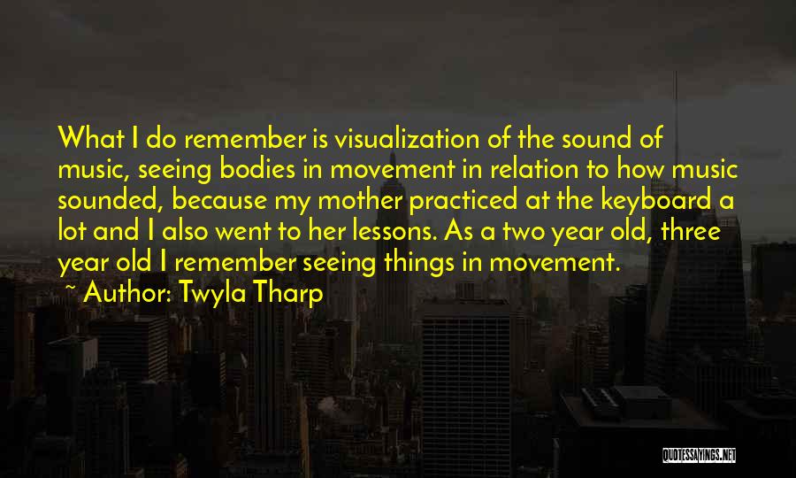 Twyla Tharp Quotes: What I Do Remember Is Visualization Of The Sound Of Music, Seeing Bodies In Movement In Relation To How Music