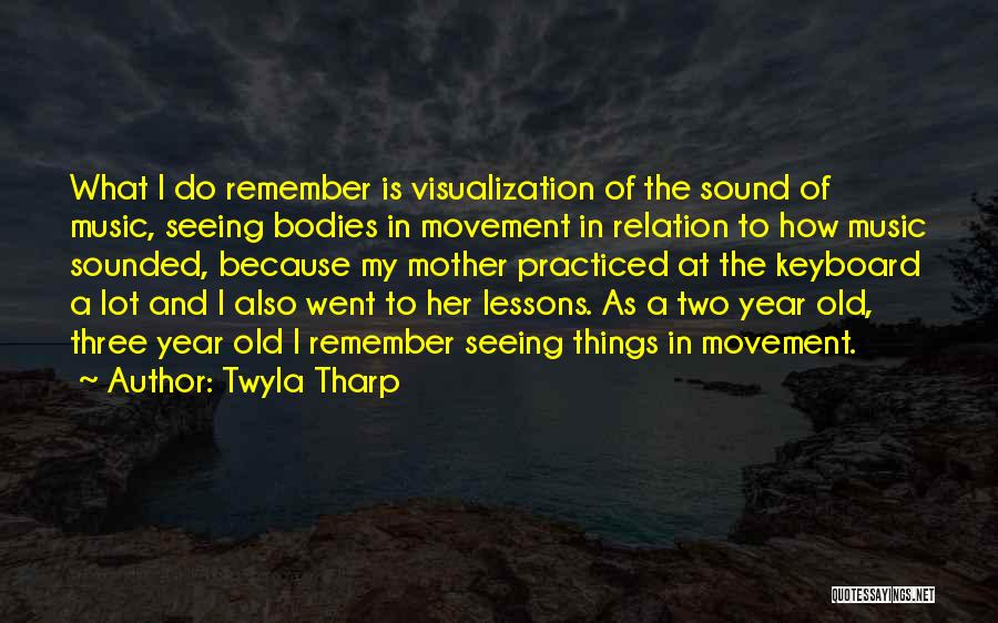 Twyla Tharp Quotes: What I Do Remember Is Visualization Of The Sound Of Music, Seeing Bodies In Movement In Relation To How Music