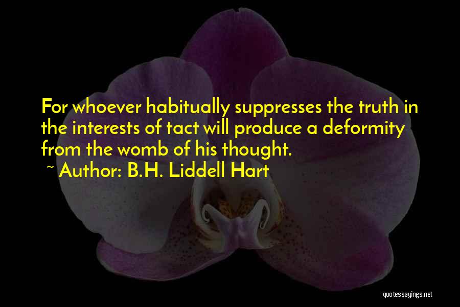 B.H. Liddell Hart Quotes: For Whoever Habitually Suppresses The Truth In The Interests Of Tact Will Produce A Deformity From The Womb Of His