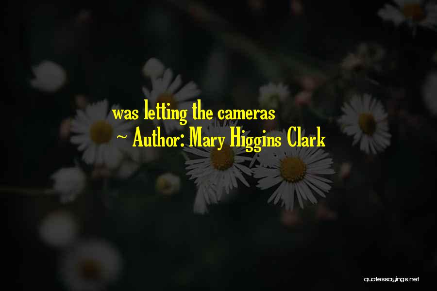 Mary Higgins Clark Quotes: Was Letting The Cameras