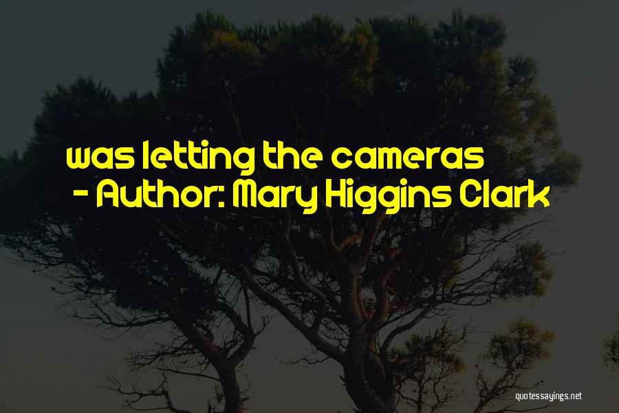 Mary Higgins Clark Quotes: Was Letting The Cameras