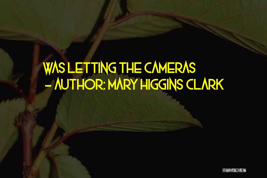 Mary Higgins Clark Quotes: Was Letting The Cameras