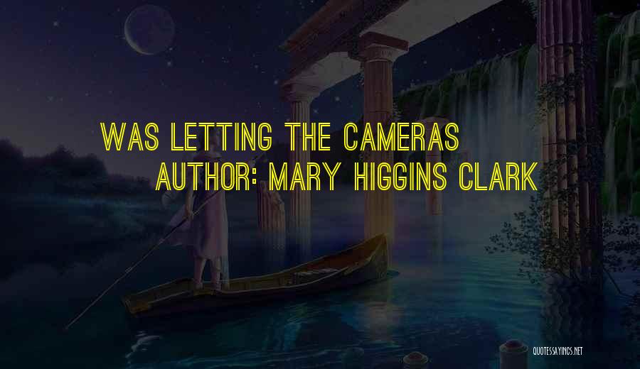 Mary Higgins Clark Quotes: Was Letting The Cameras