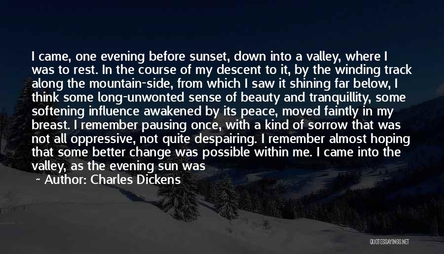 Charles Dickens Quotes: I Came, One Evening Before Sunset, Down Into A Valley, Where I Was To Rest. In The Course Of My