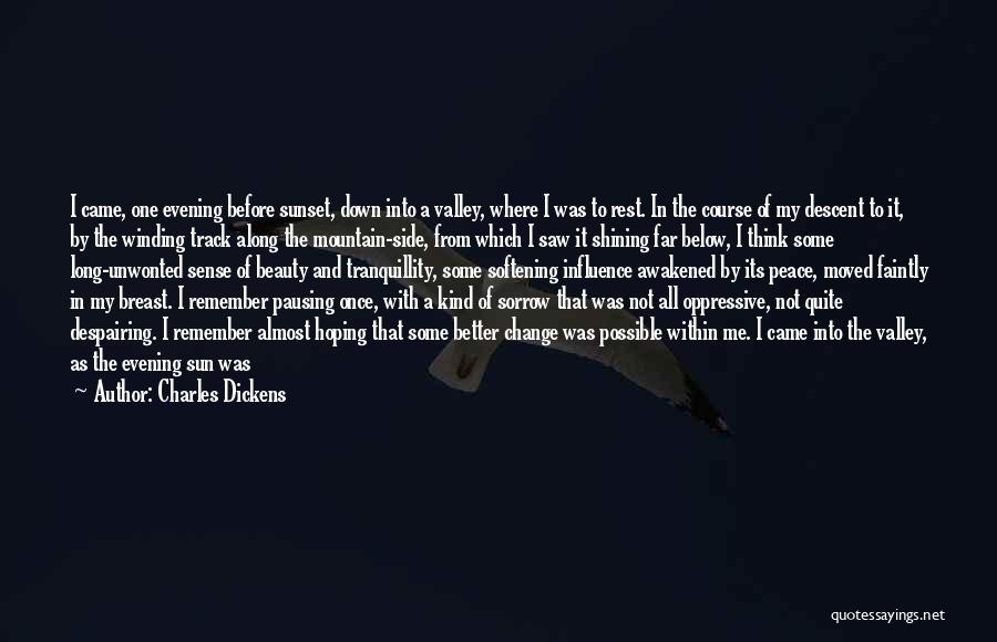 Charles Dickens Quotes: I Came, One Evening Before Sunset, Down Into A Valley, Where I Was To Rest. In The Course Of My