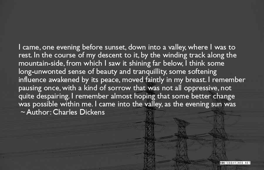 Charles Dickens Quotes: I Came, One Evening Before Sunset, Down Into A Valley, Where I Was To Rest. In The Course Of My