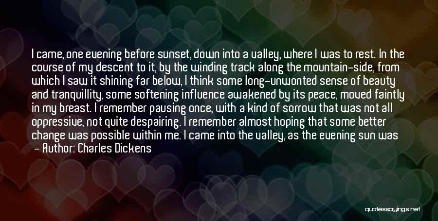 Charles Dickens Quotes: I Came, One Evening Before Sunset, Down Into A Valley, Where I Was To Rest. In The Course Of My