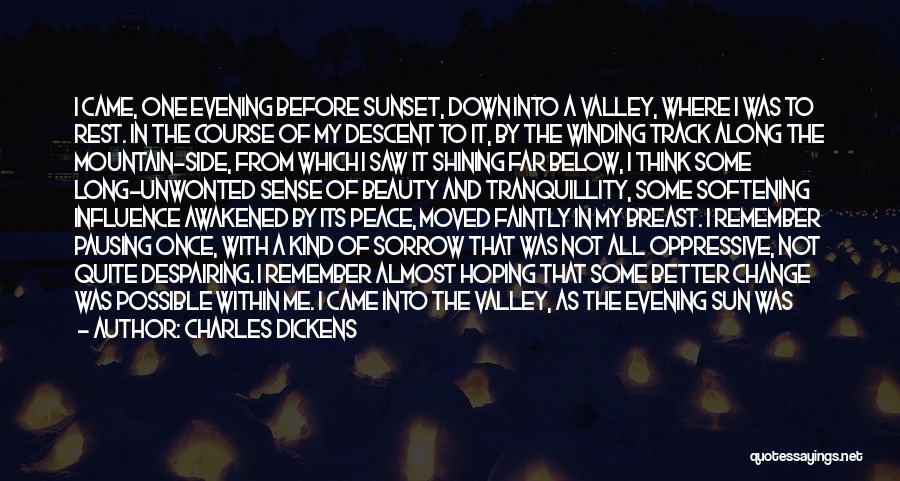 Charles Dickens Quotes: I Came, One Evening Before Sunset, Down Into A Valley, Where I Was To Rest. In The Course Of My