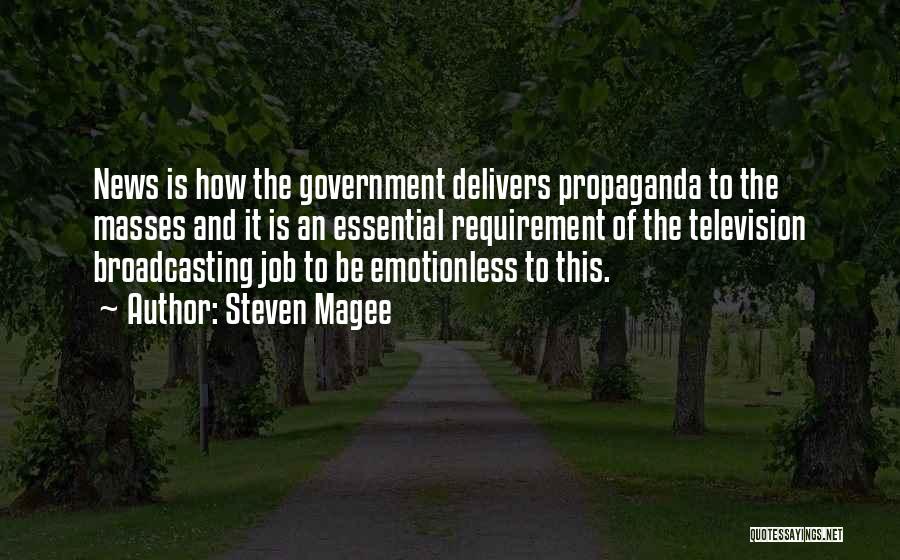 Steven Magee Quotes: News Is How The Government Delivers Propaganda To The Masses And It Is An Essential Requirement Of The Television Broadcasting