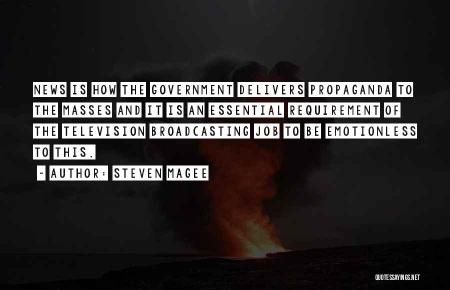 Steven Magee Quotes: News Is How The Government Delivers Propaganda To The Masses And It Is An Essential Requirement Of The Television Broadcasting