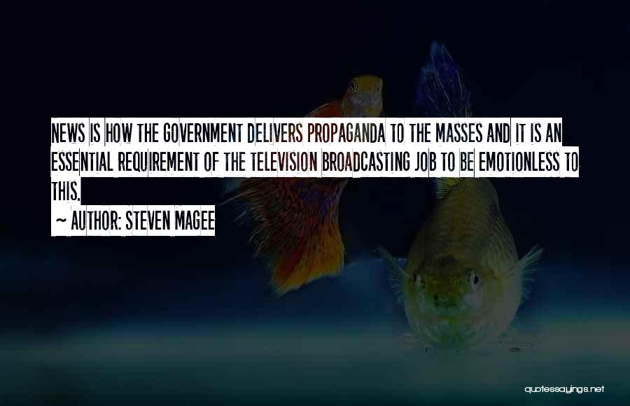 Steven Magee Quotes: News Is How The Government Delivers Propaganda To The Masses And It Is An Essential Requirement Of The Television Broadcasting