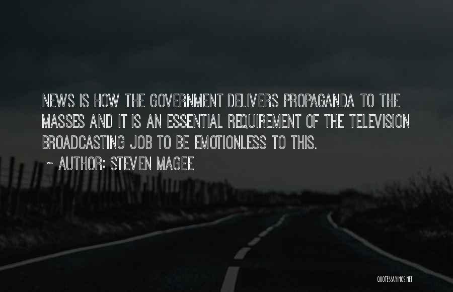 Steven Magee Quotes: News Is How The Government Delivers Propaganda To The Masses And It Is An Essential Requirement Of The Television Broadcasting