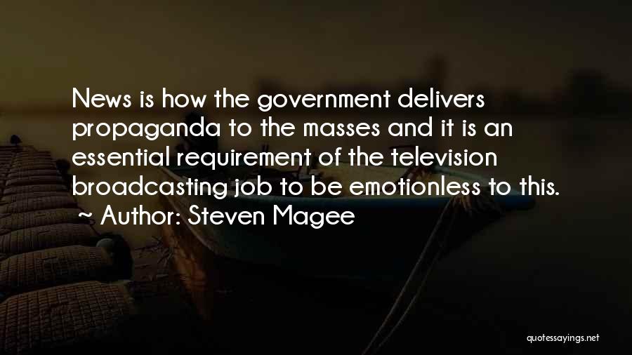 Steven Magee Quotes: News Is How The Government Delivers Propaganda To The Masses And It Is An Essential Requirement Of The Television Broadcasting