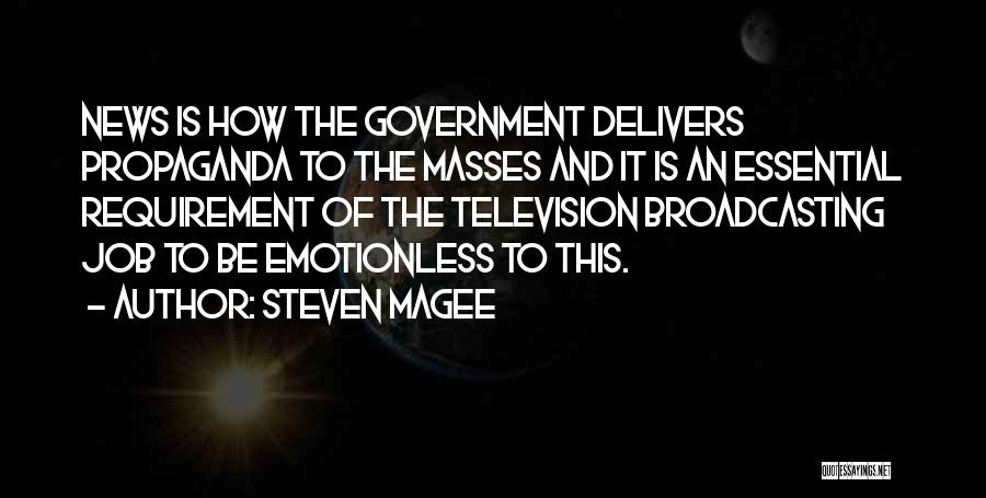 Steven Magee Quotes: News Is How The Government Delivers Propaganda To The Masses And It Is An Essential Requirement Of The Television Broadcasting