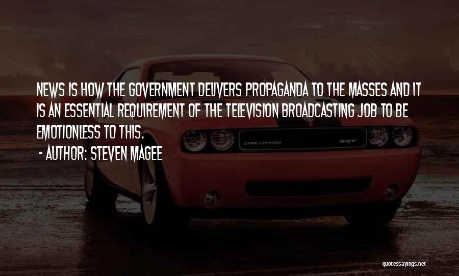 Steven Magee Quotes: News Is How The Government Delivers Propaganda To The Masses And It Is An Essential Requirement Of The Television Broadcasting