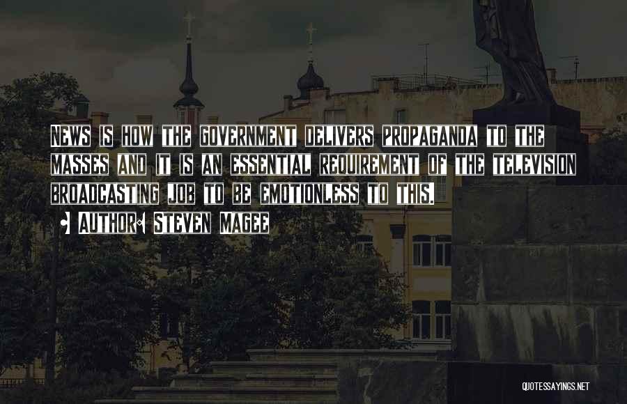 Steven Magee Quotes: News Is How The Government Delivers Propaganda To The Masses And It Is An Essential Requirement Of The Television Broadcasting