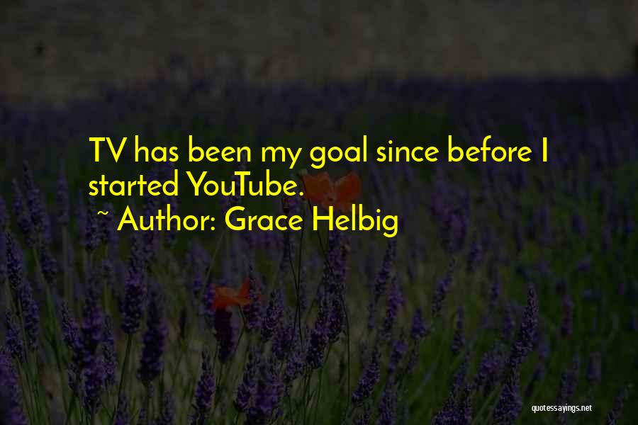 Grace Helbig Quotes: Tv Has Been My Goal Since Before I Started Youtube.