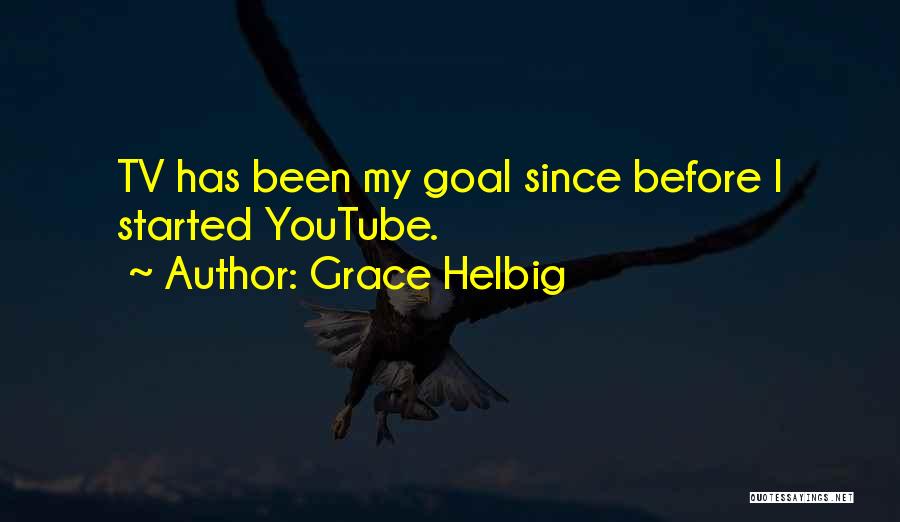 Grace Helbig Quotes: Tv Has Been My Goal Since Before I Started Youtube.