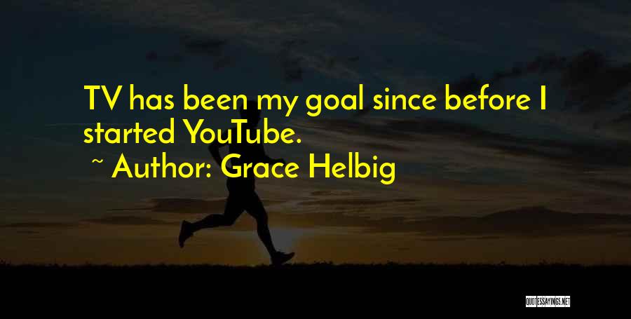 Grace Helbig Quotes: Tv Has Been My Goal Since Before I Started Youtube.