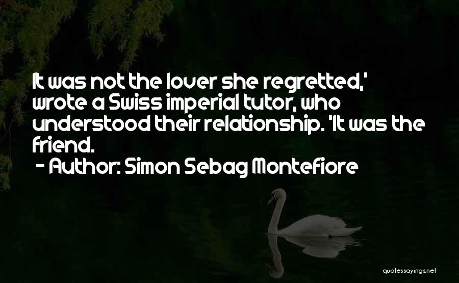 Simon Sebag Montefiore Quotes: It Was Not The Lover She Regretted,' Wrote A Swiss Imperial Tutor, Who Understood Their Relationship. 'it Was The Friend.