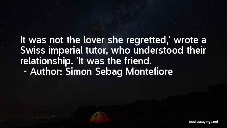 Simon Sebag Montefiore Quotes: It Was Not The Lover She Regretted,' Wrote A Swiss Imperial Tutor, Who Understood Their Relationship. 'it Was The Friend.