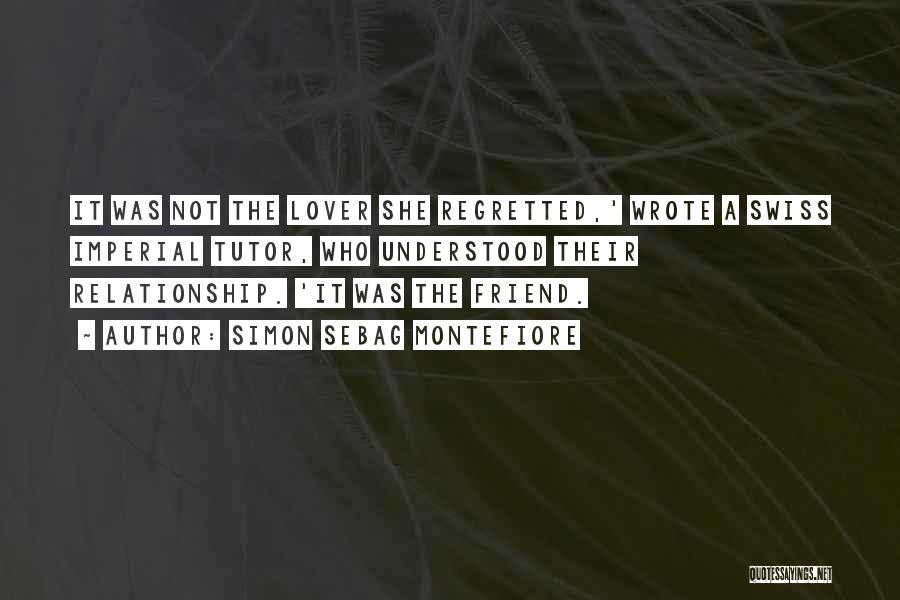 Simon Sebag Montefiore Quotes: It Was Not The Lover She Regretted,' Wrote A Swiss Imperial Tutor, Who Understood Their Relationship. 'it Was The Friend.