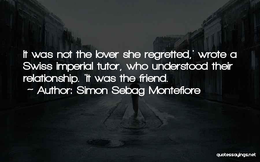 Simon Sebag Montefiore Quotes: It Was Not The Lover She Regretted,' Wrote A Swiss Imperial Tutor, Who Understood Their Relationship. 'it Was The Friend.