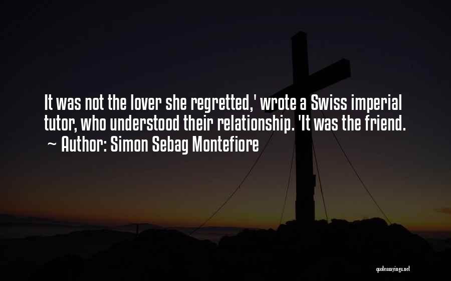 Simon Sebag Montefiore Quotes: It Was Not The Lover She Regretted,' Wrote A Swiss Imperial Tutor, Who Understood Their Relationship. 'it Was The Friend.