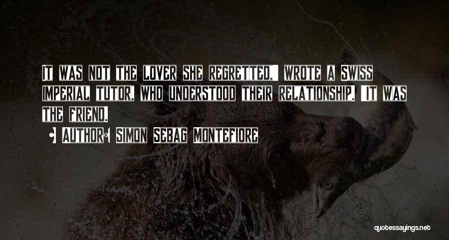 Simon Sebag Montefiore Quotes: It Was Not The Lover She Regretted,' Wrote A Swiss Imperial Tutor, Who Understood Their Relationship. 'it Was The Friend.