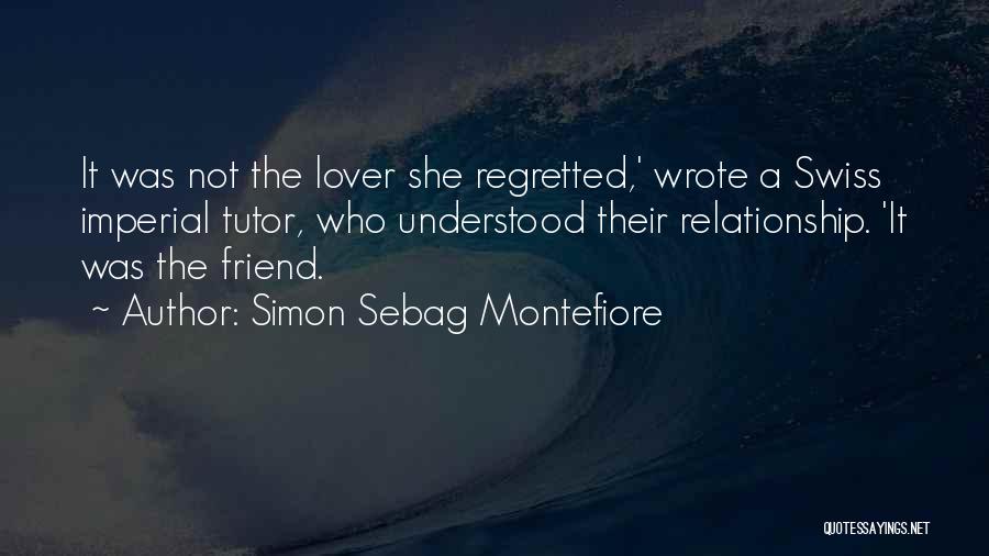 Simon Sebag Montefiore Quotes: It Was Not The Lover She Regretted,' Wrote A Swiss Imperial Tutor, Who Understood Their Relationship. 'it Was The Friend.