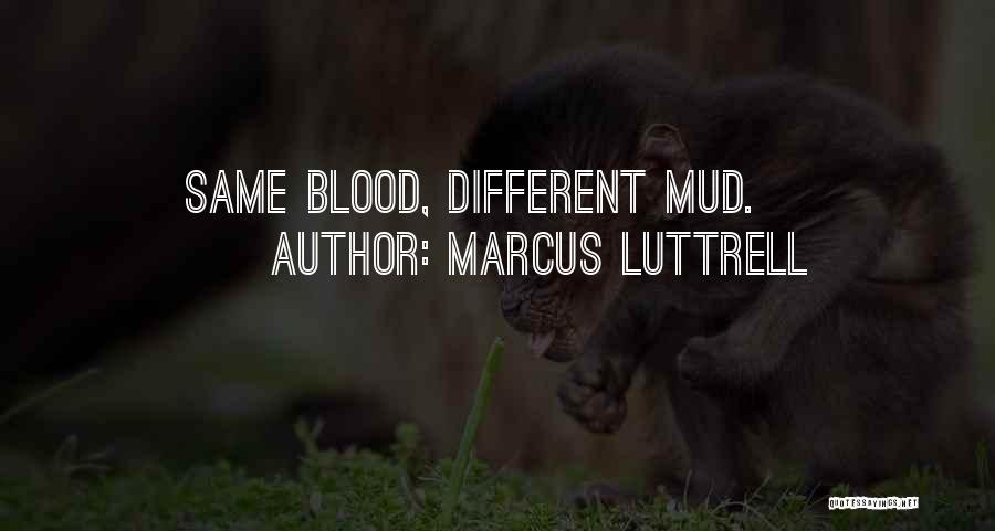 Marcus Luttrell Quotes: Same Blood, Different Mud.
