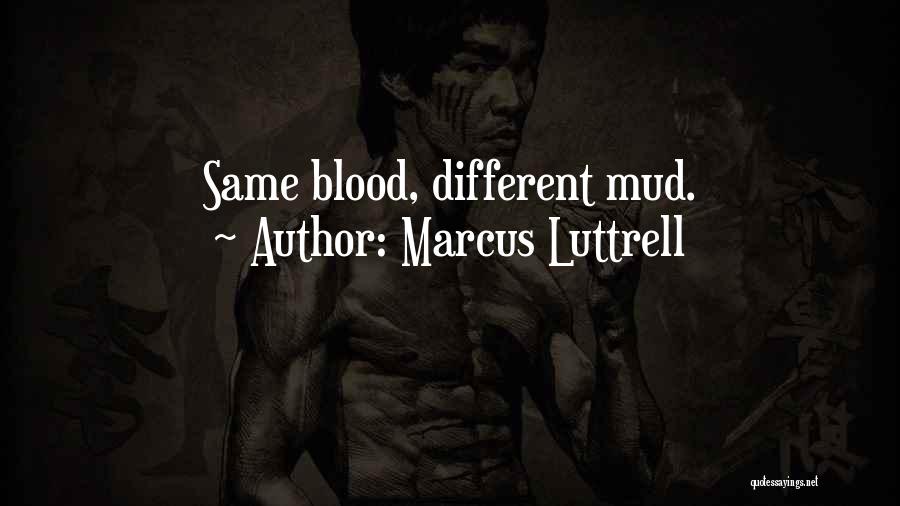 Marcus Luttrell Quotes: Same Blood, Different Mud.